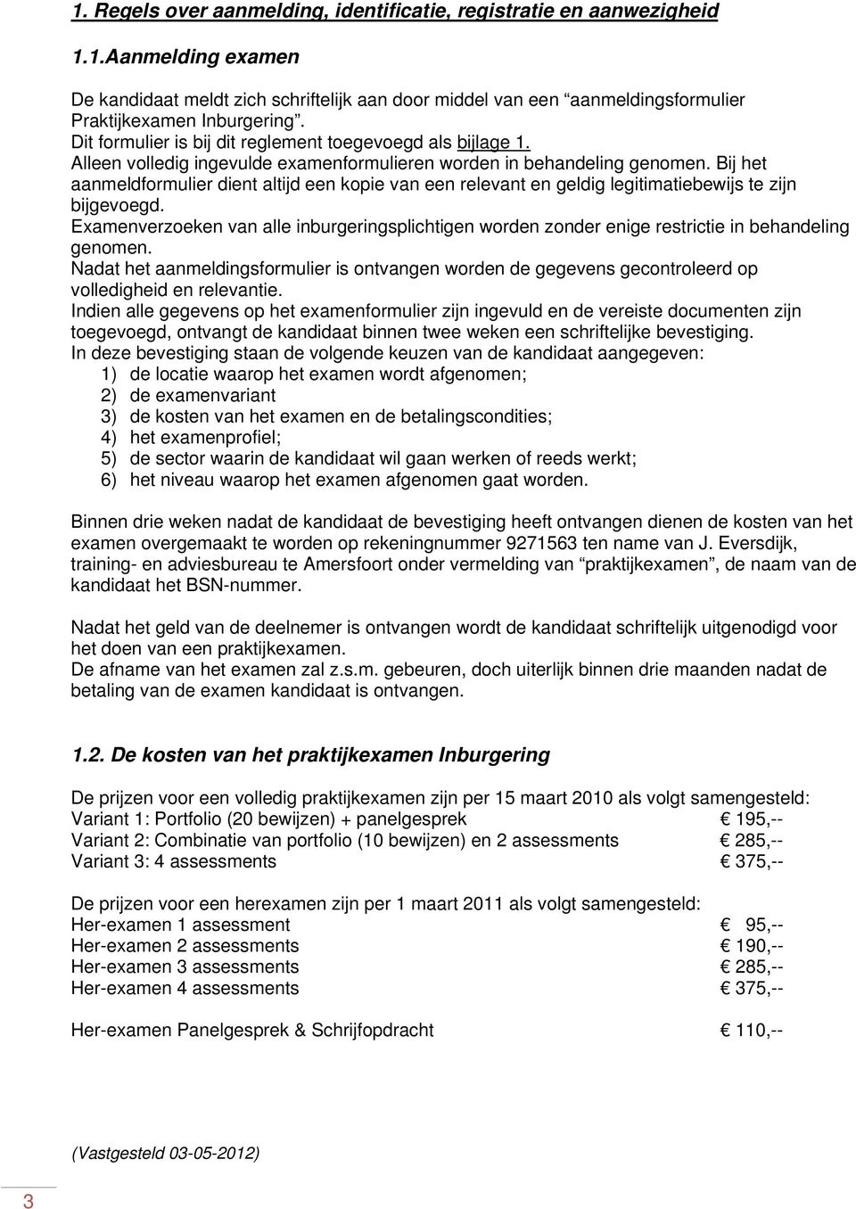 Bij het aanmeldformulier dient altijd een kopie van een relevant en geldig legitimatiebewijs te zijn bijgevoegd.