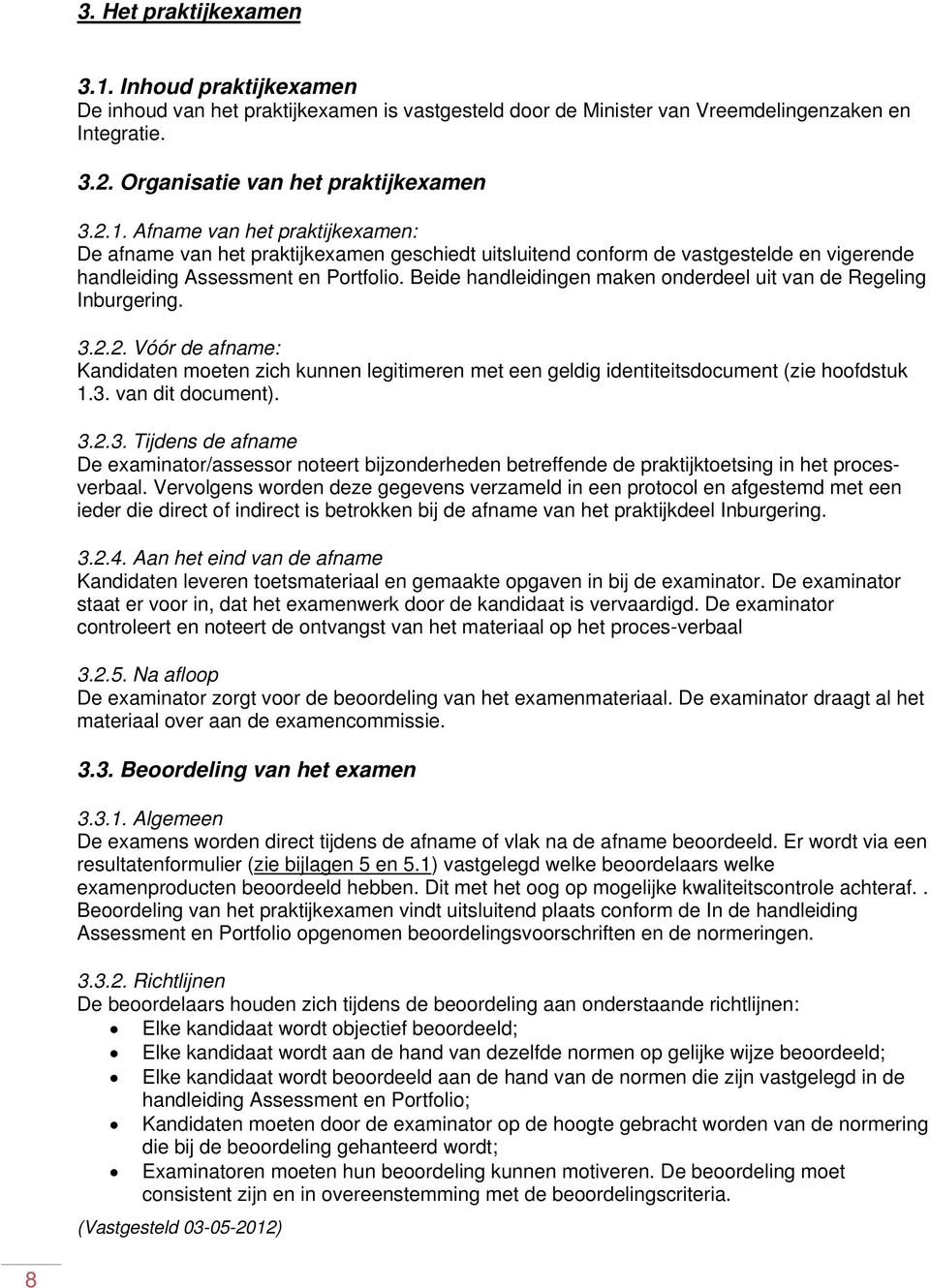 3.2.3. Tijdens de afname De examinator/assessor noteert bijzonderheden betreffende de praktijktoetsing in het procesverbaal.