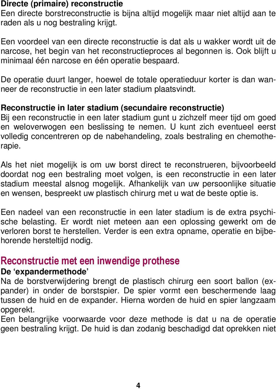 De operatie duurt langer, hoewel de totale operatieduur korter is dan wanneer de reconstructie in een later stadium plaatsvindt.