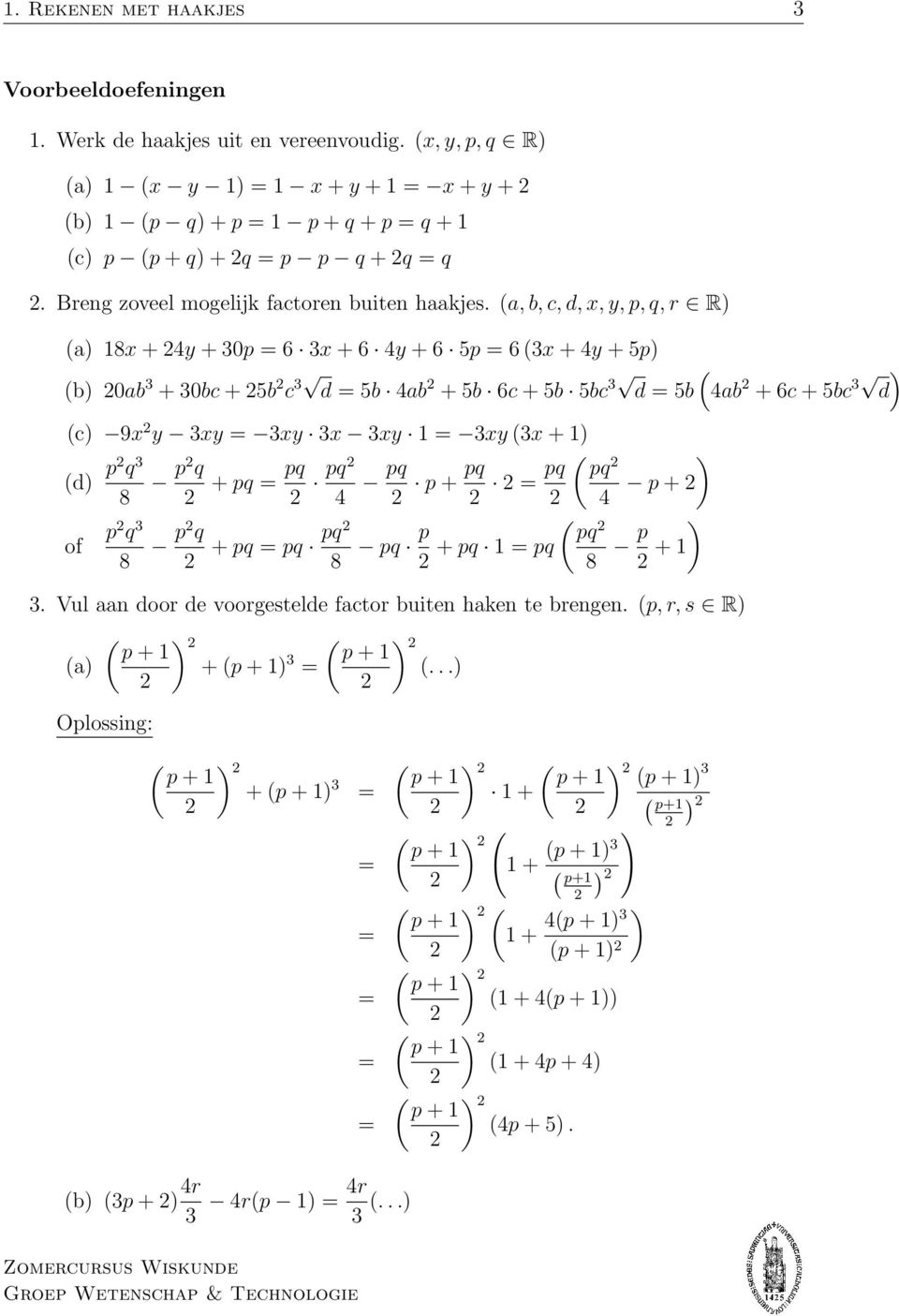 (a, b, c, d, x, y, p, q, r R) (a) 18x + 4y + 0p 6 x + 6 4y + 6 5p 6 (x + 4y + 5p) (b) 0ab + 0bc + 5b c d 5b 4ab + 5b 6c + 5b 5bc d 5b (c) 9x y xy xy x xy 1 xy (x + 1) (d) p q 8 p q pq + pq pq 4 pq p