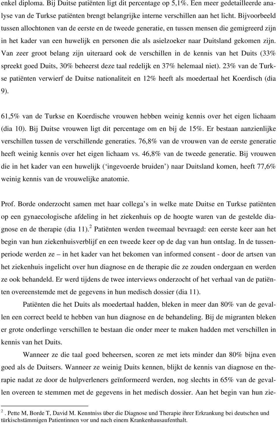 Van zeer groot belang zijn uiteraard ook de verschillen in de kennis van het Duits (33% spreekt goed Duits, 30% beheerst deze taal redelijk en 37% helemaal niet).