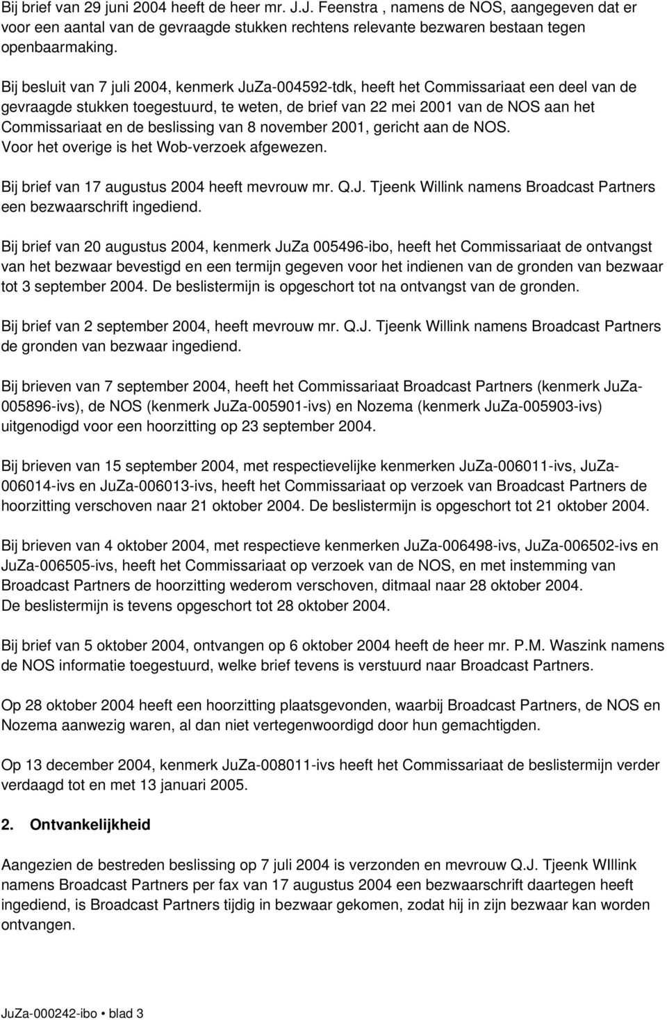 beslissing van 8 november 2001, gericht aan de NOS. Voor het overige is het Wob-verzoek afgewezen. Bij brief van 17 augustus 2004 heeft mevrouw mr. Q.J.