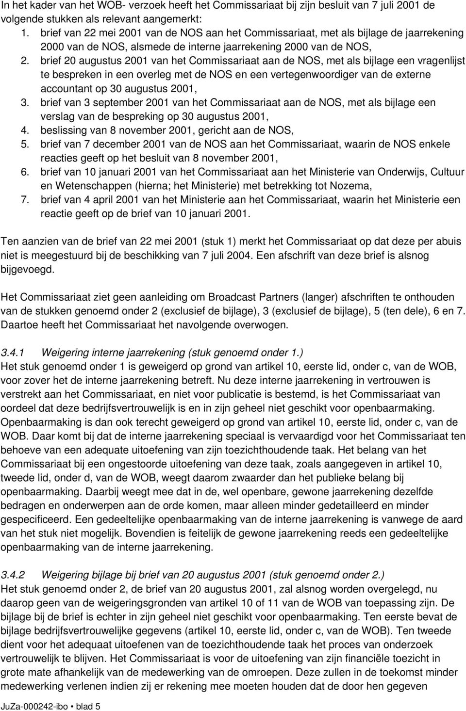 brief 20 augustus 2001 van het Commissariaat aan de NOS, met als bijlage een vragenlijst te bespreken in een overleg met de NOS en een vertegenwoordiger van de externe accountant op 30 augustus 2001,