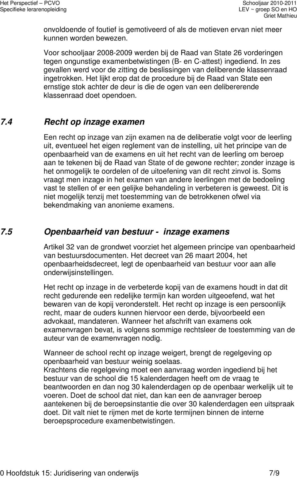 In zes gevallen werd voor de zitting de beslissingen van deliberende klassenraad ingetrokken.