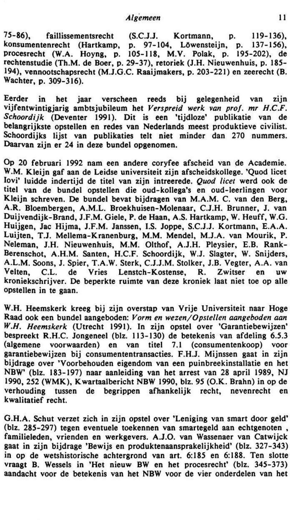 Eerder in het jaar verscheen reeds bij gelegenheid van zijn vijfentwintigjarig ambtsjubileum het Verspreid werk van prof. mr H.C.F. Schoordijk (Deventer 1991).