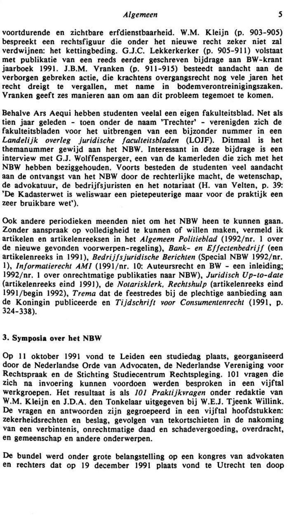 911-915) besteedt aandacht aan de verborgen gebreken actie, die krachtens overgangsrecht nog vele jaren het recht dreigt te vergallen, met name in bodemverontreinigingszaken.