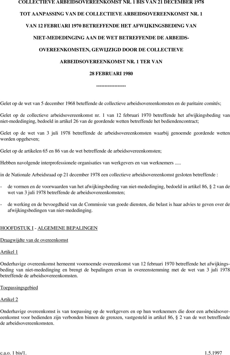 1 TER VAN 28 FEBRUARI 1980 ------------------ Gelet op de wet van 5 december 1968 beteffende de collectieve arbeidsovereenkomsten en de paritaire comités; Gelet op de collectieve arbeidsovereenkomst