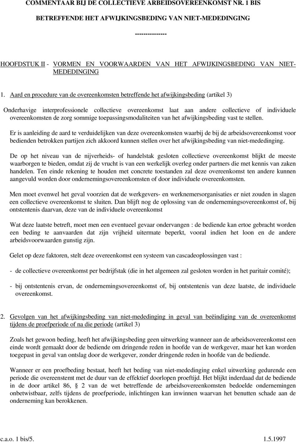 Aard en procedure van de overeenkomsten betreffende het afwijkingsbeding (artikel 3) Onderhavige interprofessionele collectieve overeenkomst laat aan andere collectieve of individuele overeenkomsten