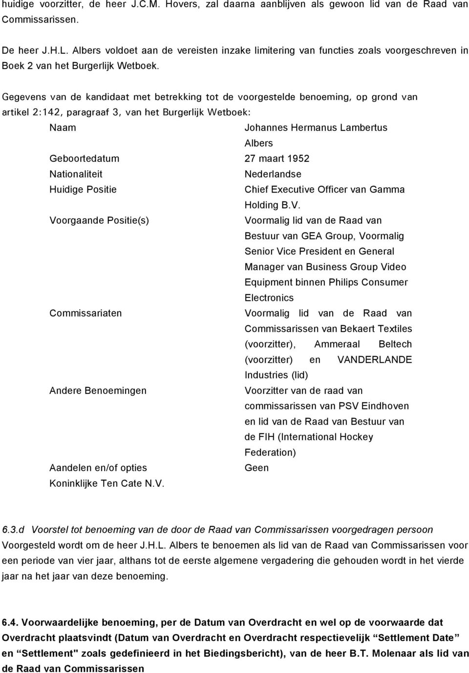 Gegevens van de kandidaat met betrekking tot de voorgestelde benoeming, op grond van artikel 2:142, paragraaf 3, van het Burgerlijk Wetboek: Naam Johannes Hermanus Lambertus Albers Geboortedatum 27