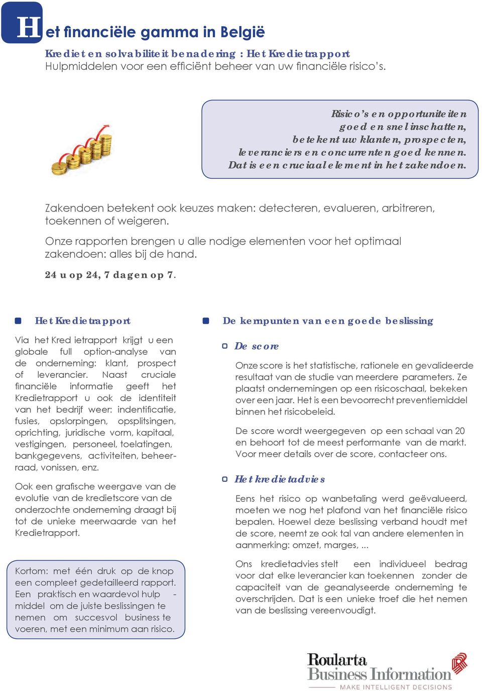 Zakendoen betekent ook keuzes maken: detecteren, evalueren, arbitreren, toekennen of weigeren. Onze rapporten brengen u alle nodige elementen voor het optimaal zakendoen: alles bij de hand.