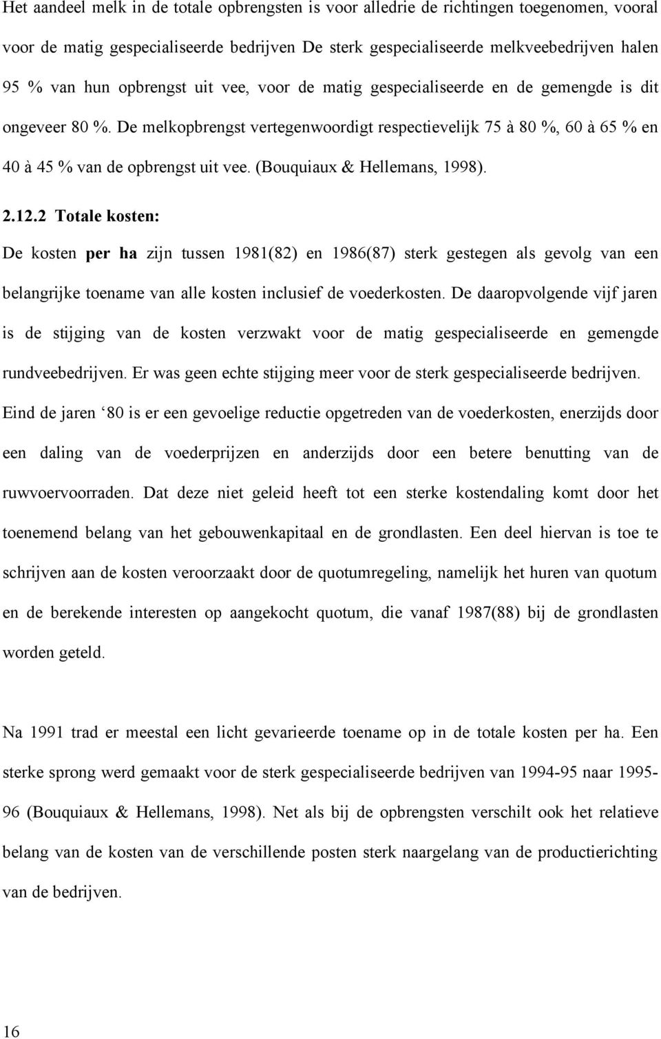 (Bouquiaux & Hellemans, 1998). 2.12.2 Totale kosten: De kosten per ha zijn tussen 1981(82) en 1986(87) sterk gestegen als gevolg van een belangrijke toename van alle kosten inclusief de voederkosten.
