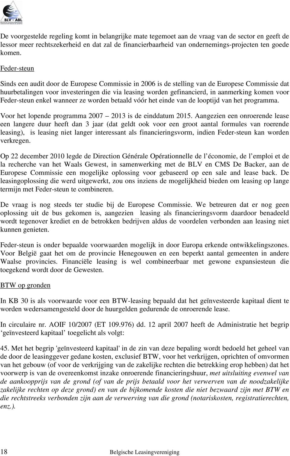 Feder-steun Sinds een audit door de Europese Commissie in 2006 is de stelling van de Europese Commissie dat huurbetalingen voor investeringen die via leasing worden gefinancierd, in aanmerking komen