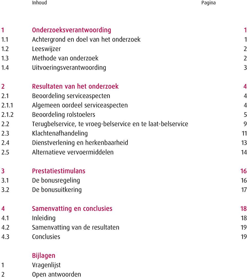 2 Terugbelservice, te vroeg-belservice en te laat-belservice 9 2.3 Klachtenafhandeling 11 2.4 Dienstverlening en herkenbaarheid 13 2.