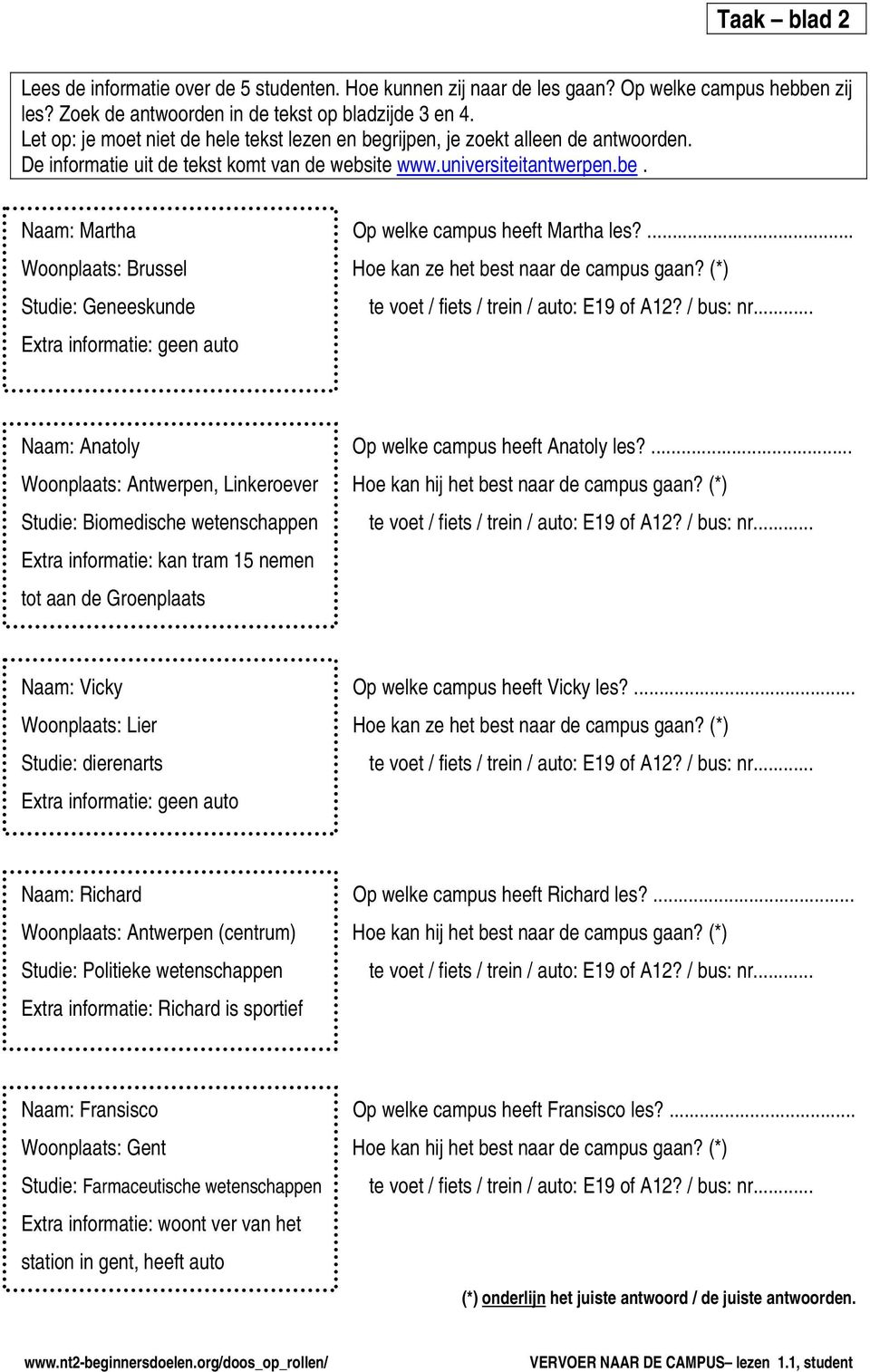 ... Woonplaats: Brussel Hoe kan ze het best naar de campus gaan? (*) Studie: Geneeskunde te voet / fiets / trein / auto: E19 of A12? / bus: nr... Naam: Anatoly Op welke campus heeft Anatoly les?