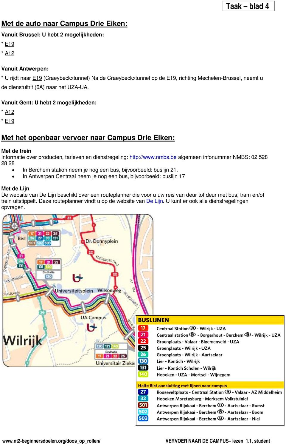 Vanuit Gent: U hebt 2 mogelijkheden: * A12 * E19 Met het openbaar vervoer naar Campus Drie Eiken: Met de trein Informatie over producten, tarieven en dienstregeling: http://www.nmbs.