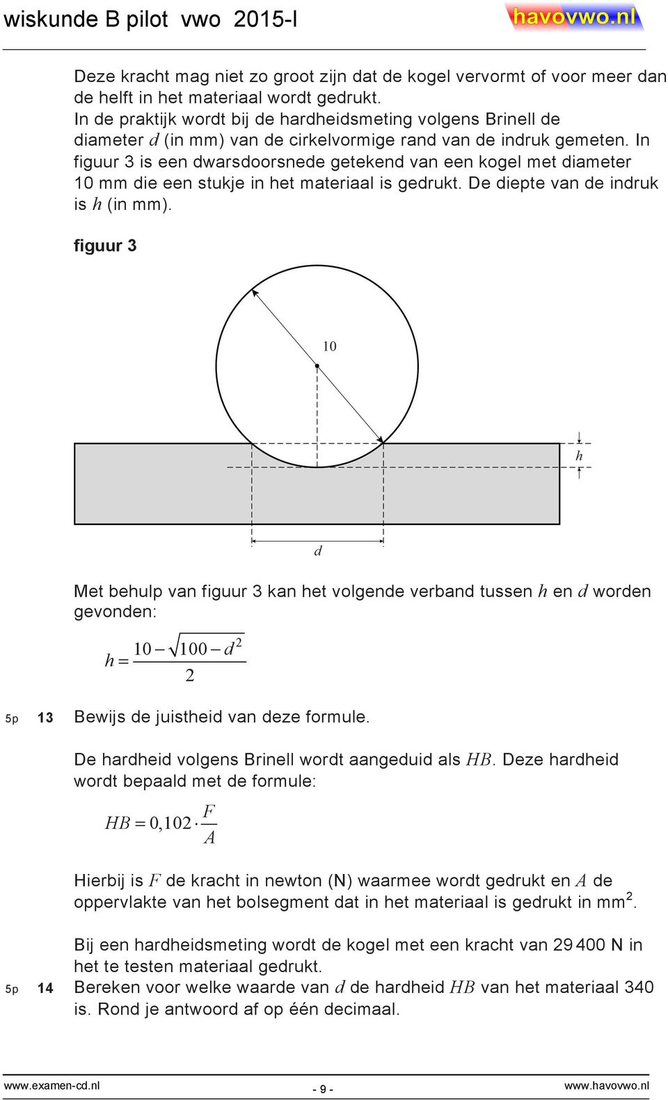 In figuur 3 is een dwrsdoorsnede getekend vn een kogel met dimeter 0 mm die een stukje in het mteril is gedrukt. De diepte vn de indruk is h (in mm).