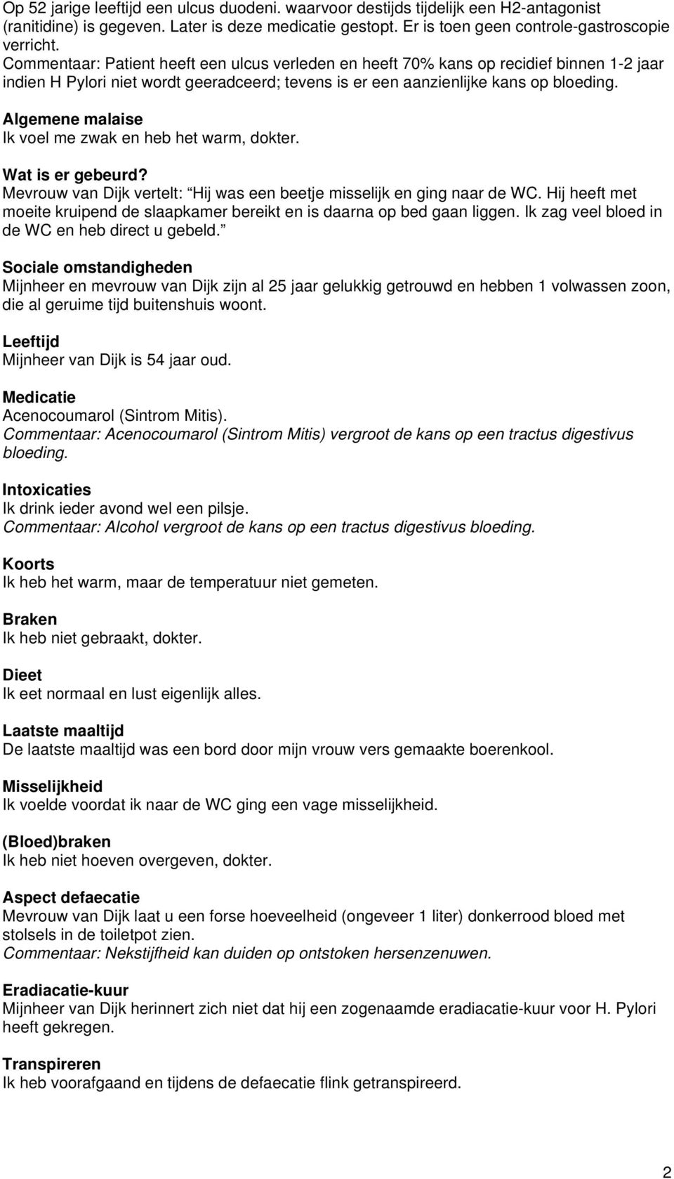 Algemene malaise Ik voel me zwak en heb het warm, dokter. Wat is er gebeurd? Mevrouw van Dijk vertelt: Hij was een beetje misselijk en ging naar de WC.