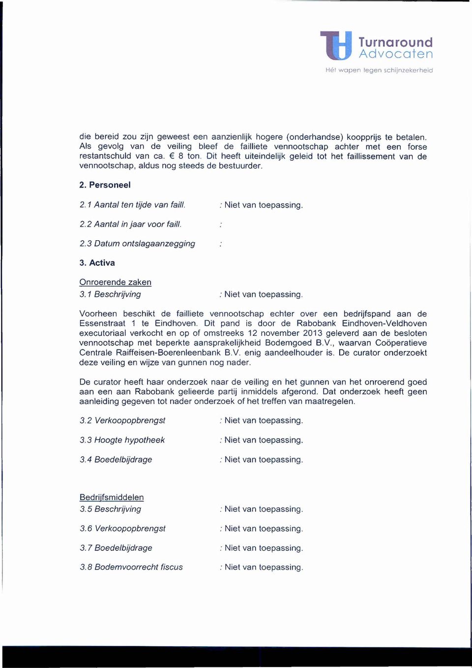 Dit heeft uiteindelijk geleid tot het faillissement van de vennootschap, aldus nog steeds de bestuurder. 2. Personeel 2.1 Aantal ten tijde van faili. : Niet van toepassing. 2.2 Aantal in jaar voor fai/l.