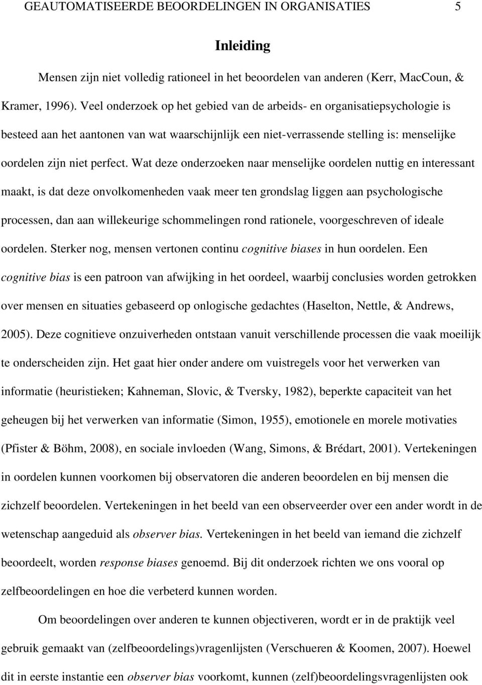 Wat deze onderzoeken naar menselijke oordelen nuttig en interessant maakt, is dat deze onvolkomenheden vaak meer ten grondslag liggen aan psychologische processen, dan aan willekeurige schommelingen