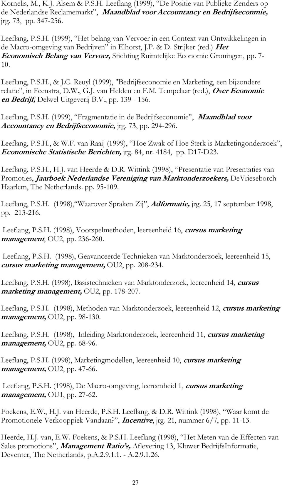 Reuyl (1999), "Bedrijfseconomie en Marketing, een bijzondere relatie", in Feenstra, D.W., G.J. van Helden en F.M. Tempelaar (red.), Over Economie en Bedrijf, Delwel Uitgeverij B.V., pp. 139-156.