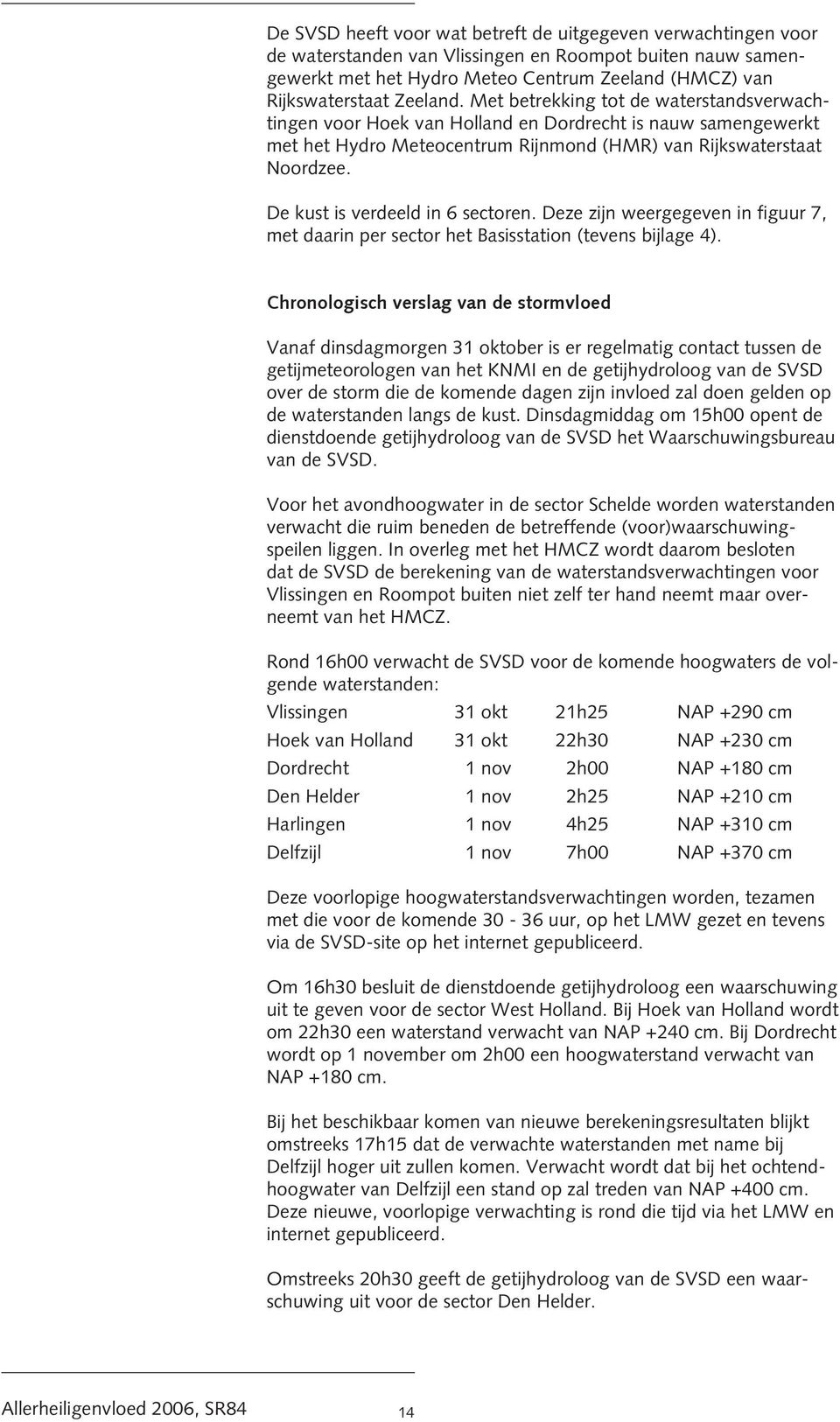 De kust is verdeeld in 6 sectoren. Deze zijn weergegeven in figuur 7, met daarin per sector het Basisstation (tevens bijlage 4).