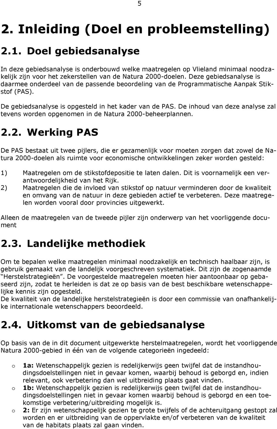 Deze gebiedsanalyse is daarmee onderdeel van de passende beoordeling van de Programmatische Aanpak Stikstof (PAS). De gebiedsanalyse is opgesteld in het kader van de PAS.