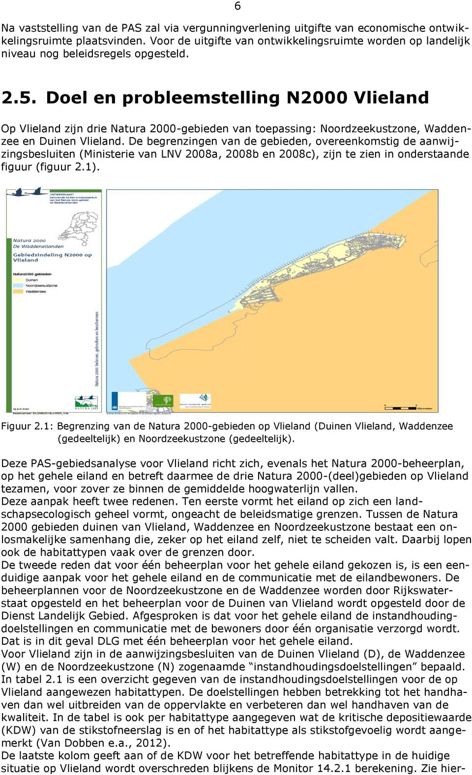 Doel en probleemstelling N2000 Vlieland Op Vlieland zijn drie Natura 2000-gebieden van toepassing: Noordzeekustzone, Waddenzee en Duinen Vlieland.