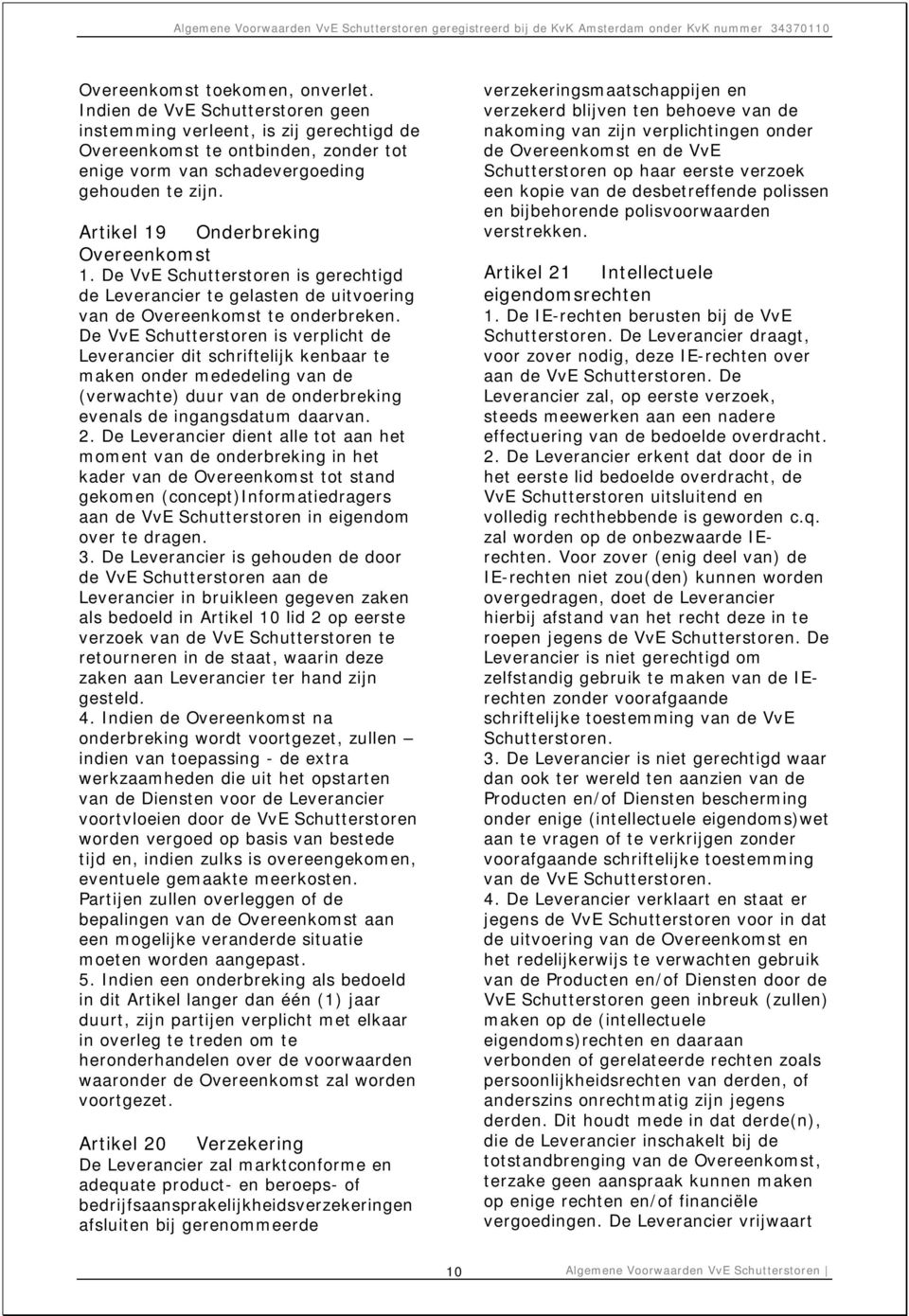 De VvE Schutterstoren is verplicht de Leverancier dit schriftelijk kenbaar te maken onder mededeling van de (verwachte) duur van de onderbreking evenals de ingangsdatum daarvan. 2.