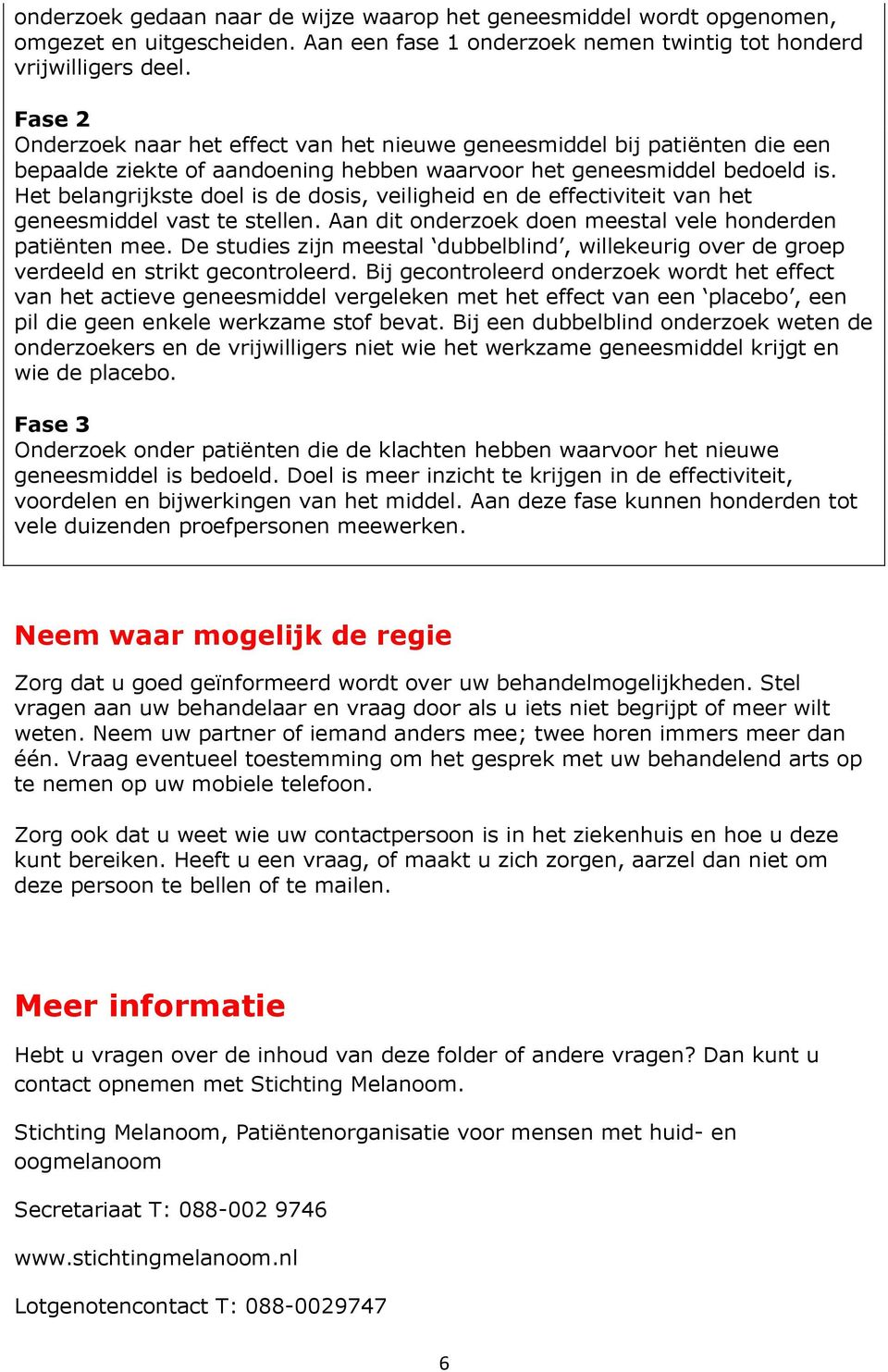 Het belangrijkste doel is de dosis, veiligheid en de effectiviteit van het geneesmiddel vast te stellen. Aan dit onderzoek doen meestal vele honderden patiënten mee.