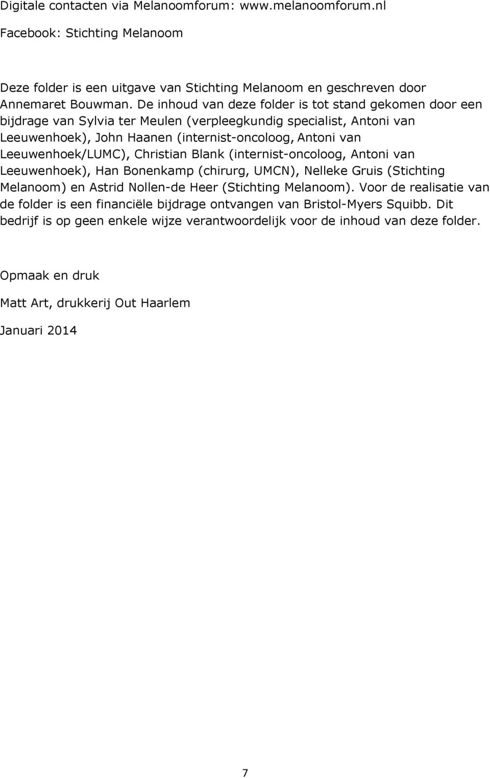 Leeuwenhoek/LUMC), Christian Blank (internist-oncoloog, Antoni van Leeuwenhoek), Han Bonenkamp (chirurg, UMCN), Nelleke Gruis (Stichting Melanoom) en Astrid Nollen-de Heer (Stichting Melanoom).