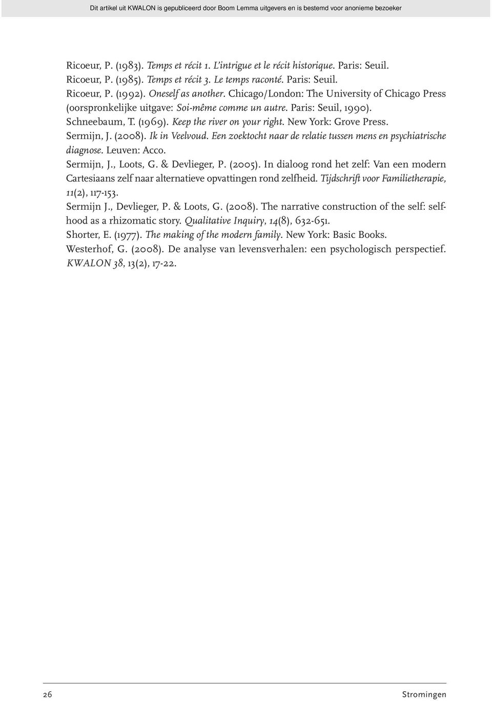 Sermijn, J. (2008). Ik in Veelvoud. Een zoektocht naar de relatie tussen mens en psychiatrische diagnose. Leuven: Acco. Sermijn, J., Loots, G. & Devlieger, P. (2005).