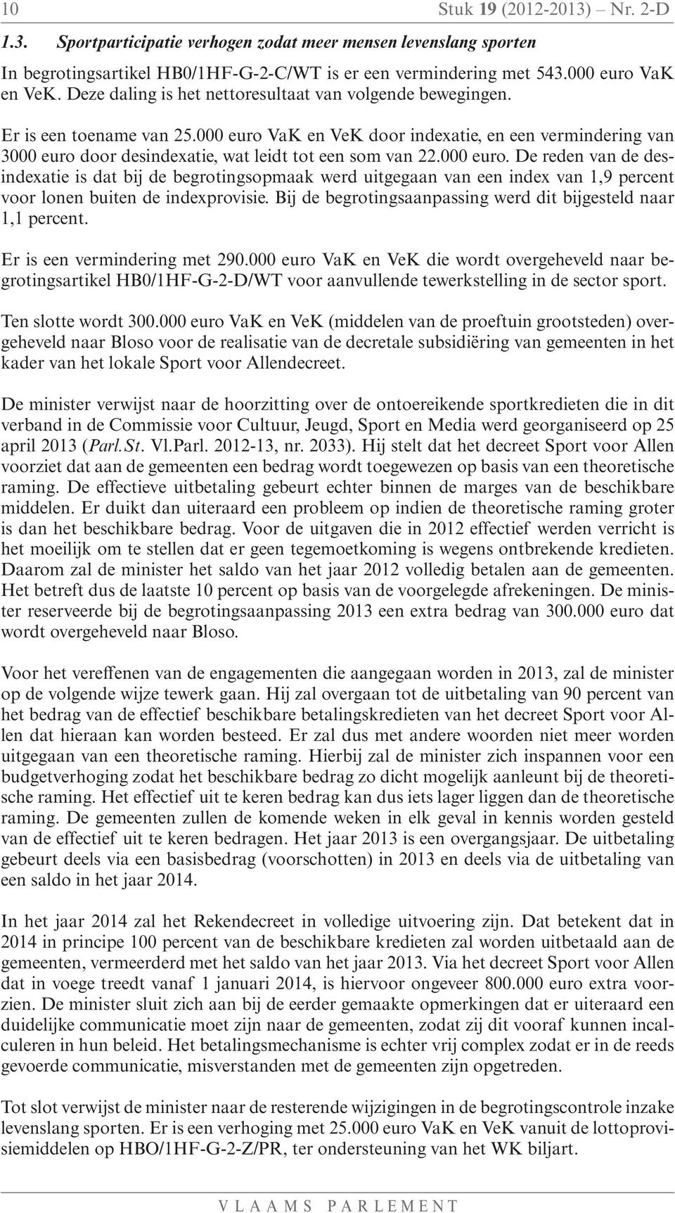 000 euro VaK en VeK door indexatie, en een vermindering van 3000 euro door desindexatie, wat leidt tot een som van 22.000 euro. De reden van de desindexatie is dat bij de begrotingsopmaak werd uitgegaan van een index van 1,9 percent voor lonen buiten de indexprovisie.