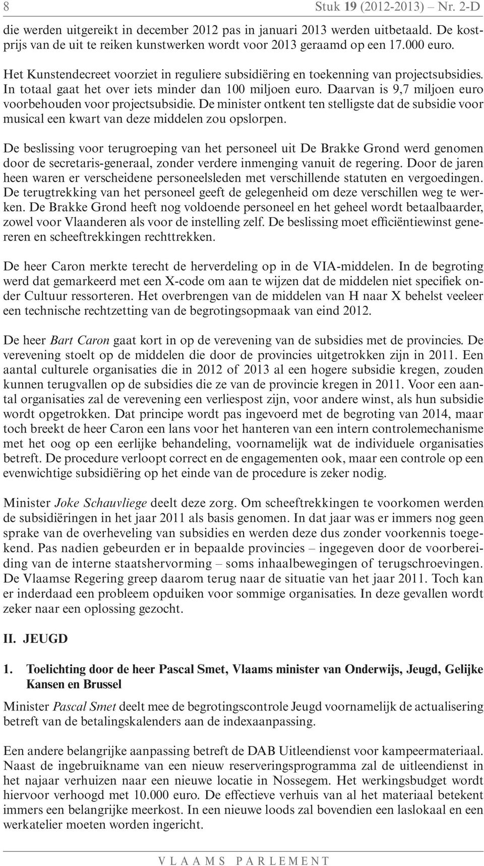 Daarvan is 9,7 miljoen euro voorbehouden voor projectsubsidie. De minister ontkent ten stelligste dat de subsidie voor musical een kwart van deze middelen zou opslorpen.