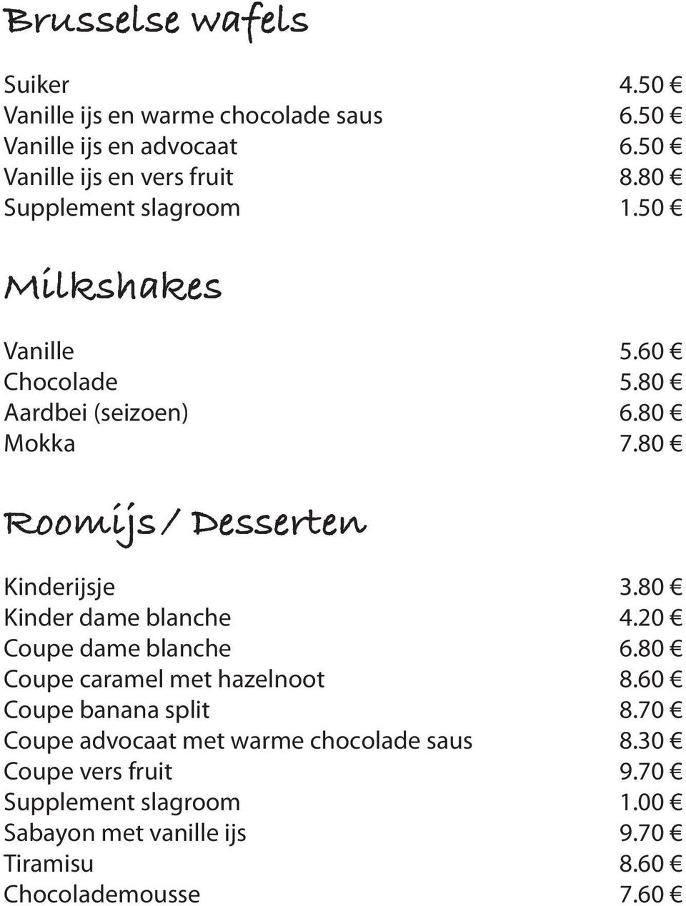 80 Roomijs / Desserten Kinderijsje 3.80 Kinder dame blanche 4.20 Coupe dame blanche 6.80 Coupe caramel met hazelnoot 8.