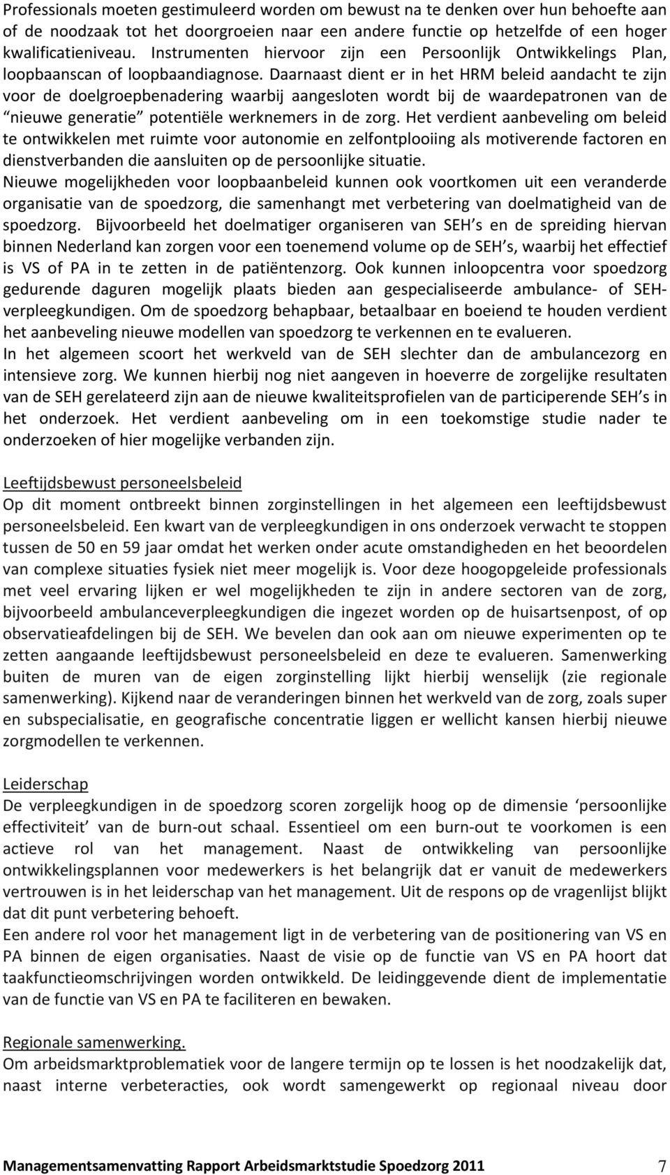 Daarnaast dient er in het HRM beleid aandacht te zijn voor de doelgroepbenadering waarbij aangesloten wordt bij de waardepatronen van de nieuwe generatie potentiële werknemers in de zorg.