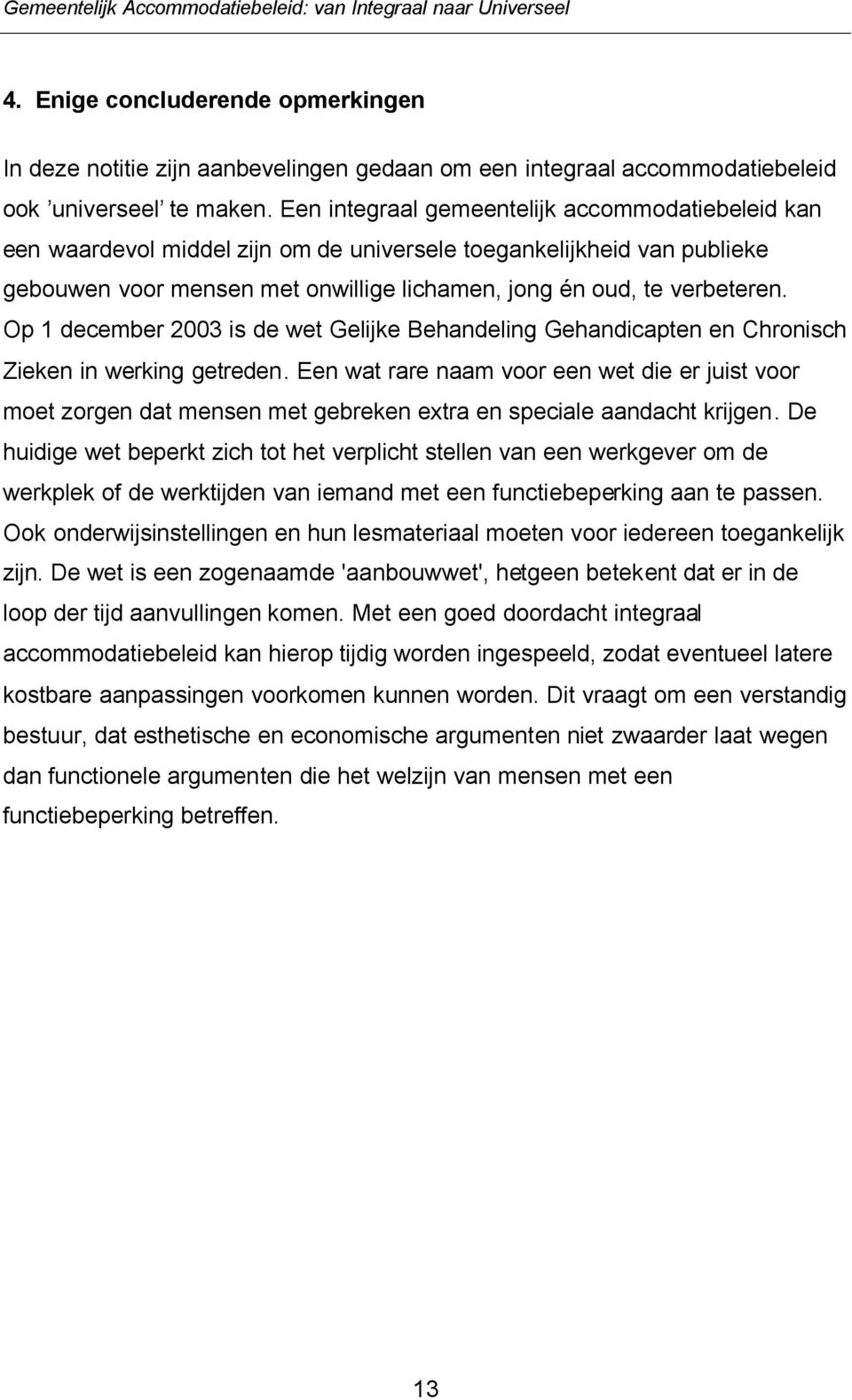 Op 1 december 2003 is de wet Gelijke Behandeling Gehandicapten en Chronisch Zieken in werking getreden.