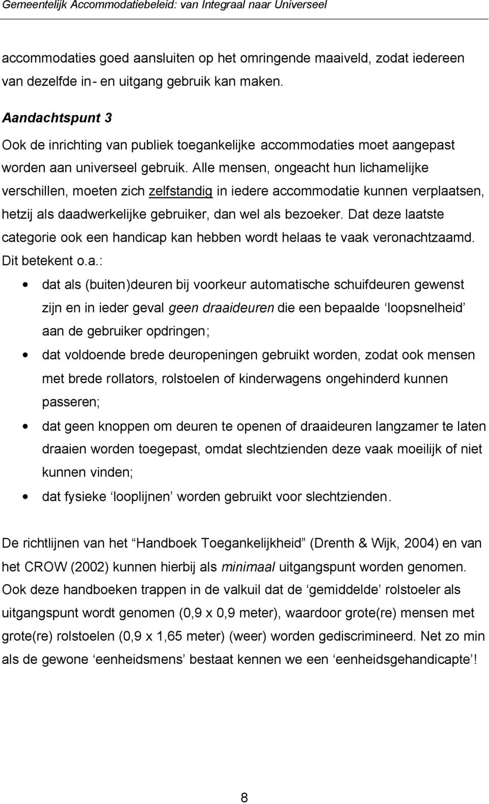 Alle mensen, ongeacht hun lichamelijke verschillen, moeten zich zelfstandig in iedere accommodatie kunnen verplaatsen, hetzij als daadwerkelijke gebruiker, dan wel als bezoeker.