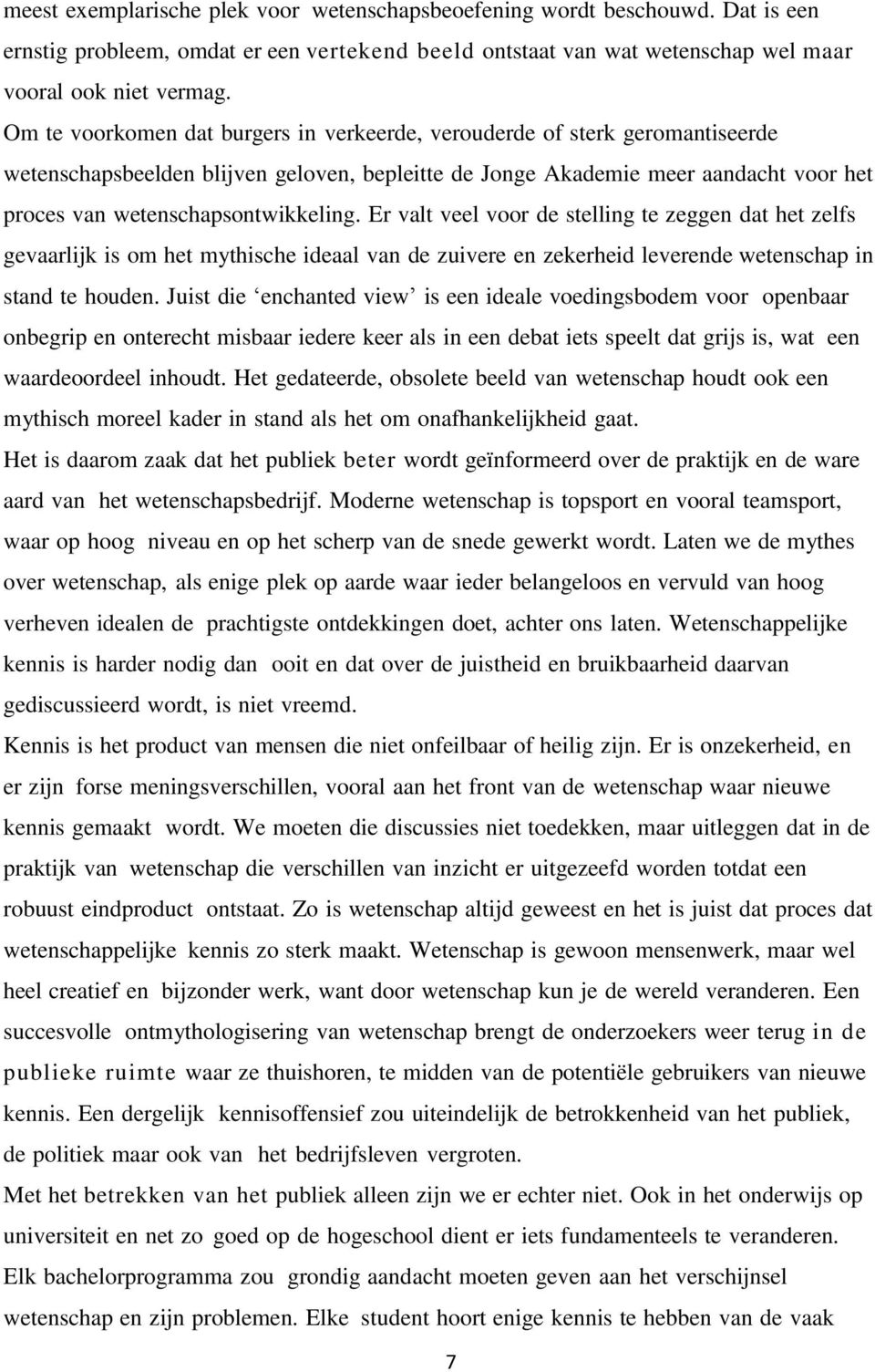 Er valt veel voor de stelling te zeggen dat het zelfs gevaarlijk is om het mythische ideaal van de zuivere en zekerheid leverende wetenschap in stand te houden.