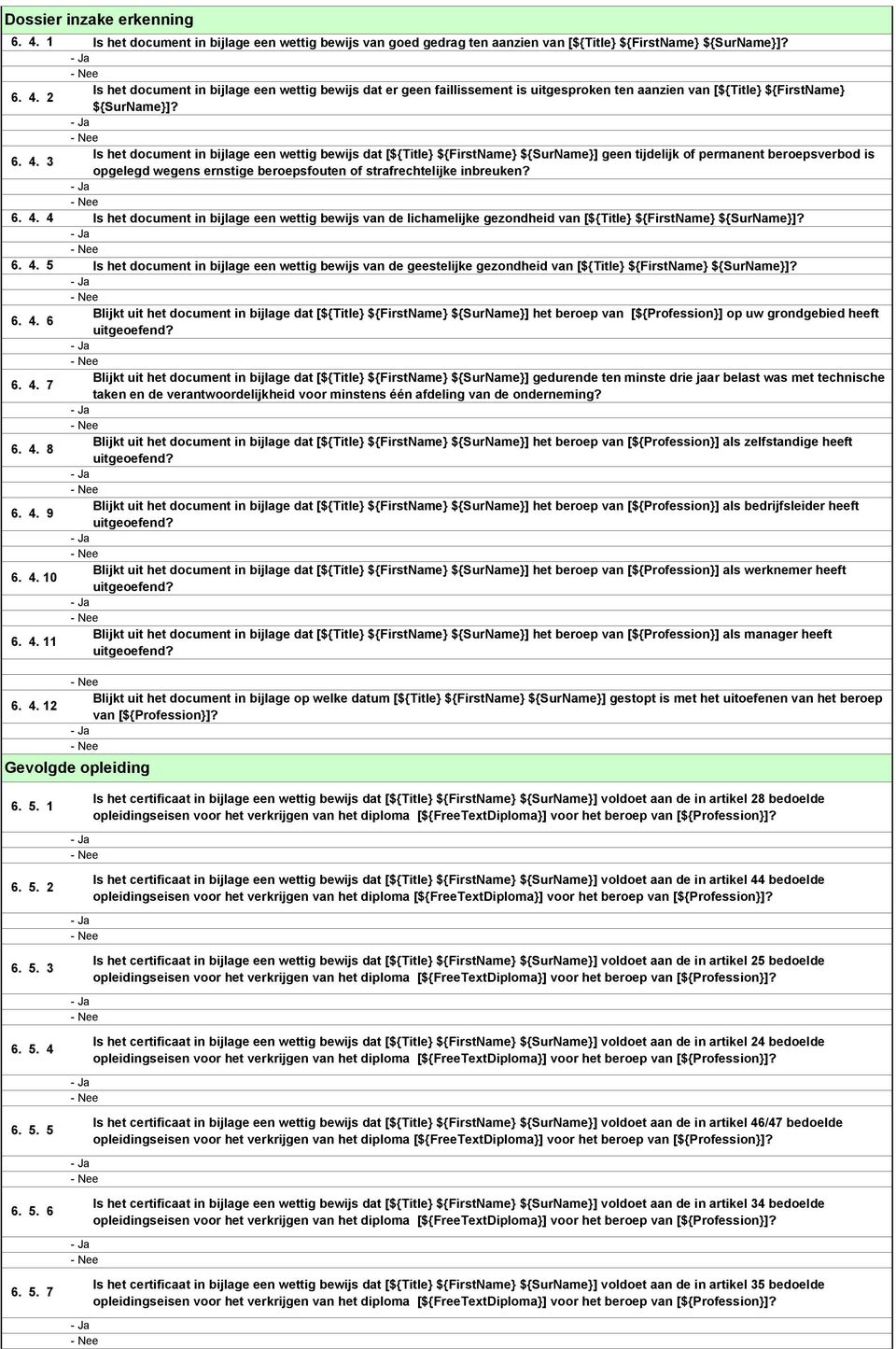 - Ja - Nee Is het document in bijlage een wettig bewijs dat [${Title} ${FirstName} ${SurName}] geen tijdelijk of permanent beroepsverbod is 6. 4.