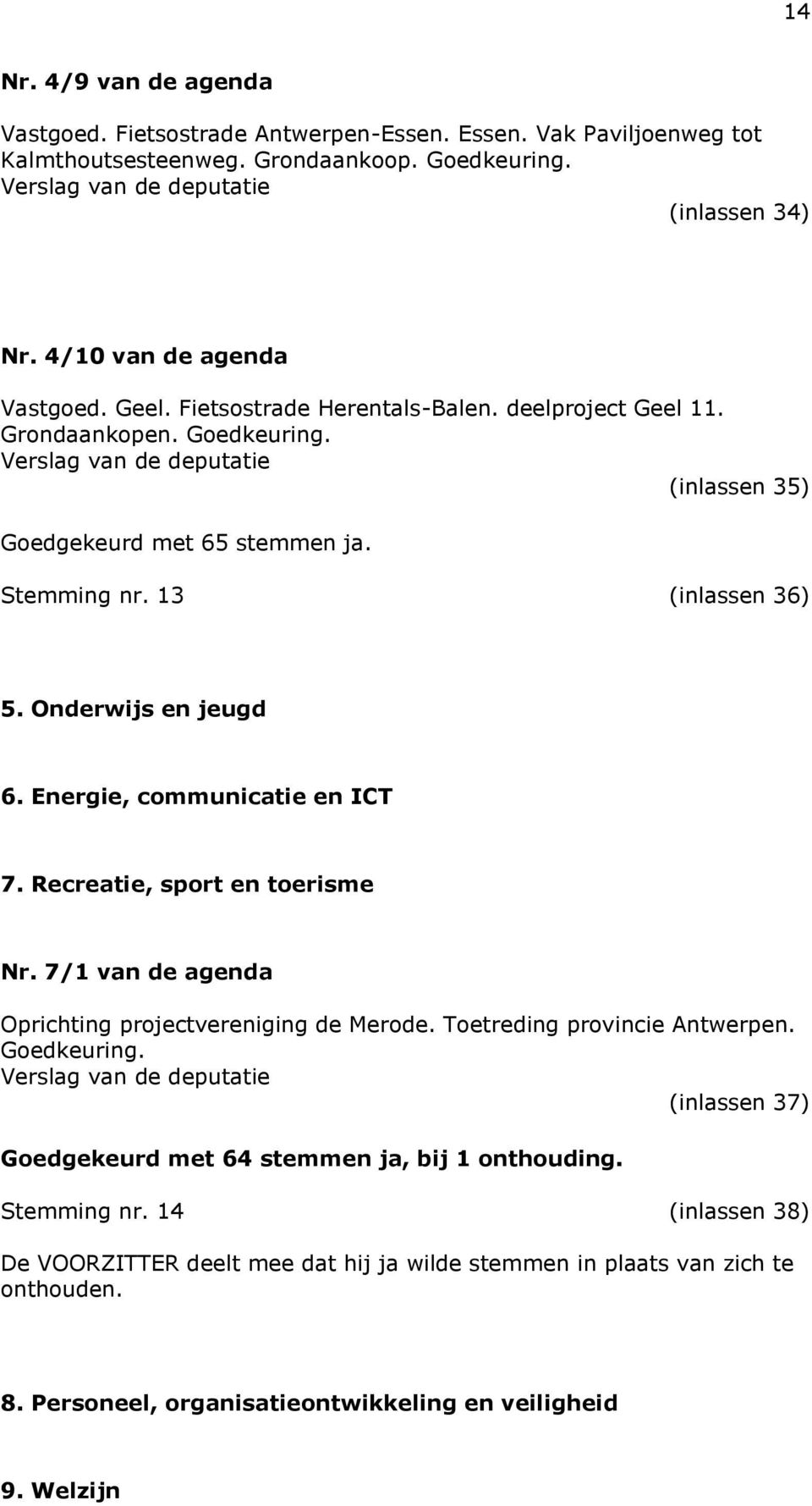Energie, communicatie en ICT 7. Recreatie, sport en toerisme Nr. 7/1 van de agenda Oprichting projectvereniging de Merode. Toetreding provincie Antwerpen. Goedkeuring.