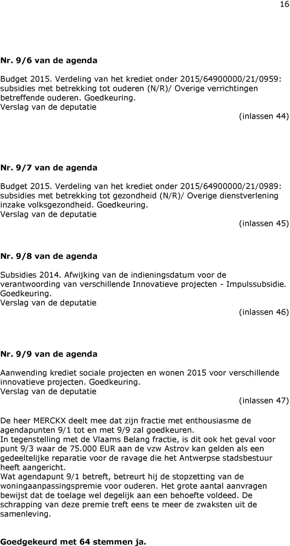 Goedkeuring. (inlassen 45) Nr. 9/8 van de agenda Subsidies 2014. Afwijking van de indieningsdatum voor de verantwoording van verschillende Innovatieve projecten - Impulssubsidie. Goedkeuring.
