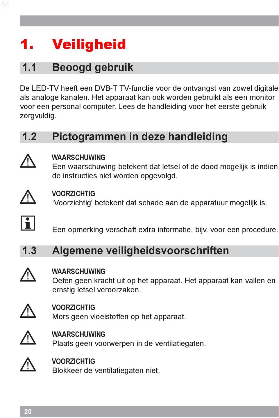 WAARSCHUWING Een waarschuwing betekent dat letsel of de dood mogelijk is indien de instructies niet worden opgevolgd.! VOORZICHTIG Voorzichtig' betekent dat schade aan de apparatuur mogelijk is. i 1.