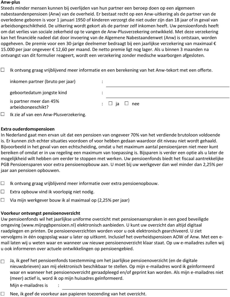 De uitkering wordt gekort als de partner zelf inkomen heeft. Uw pensioenfonds heeft om dat verlies van sociale zekerheid op te vangen de Anw-Plusverzekering ontwikkeld.