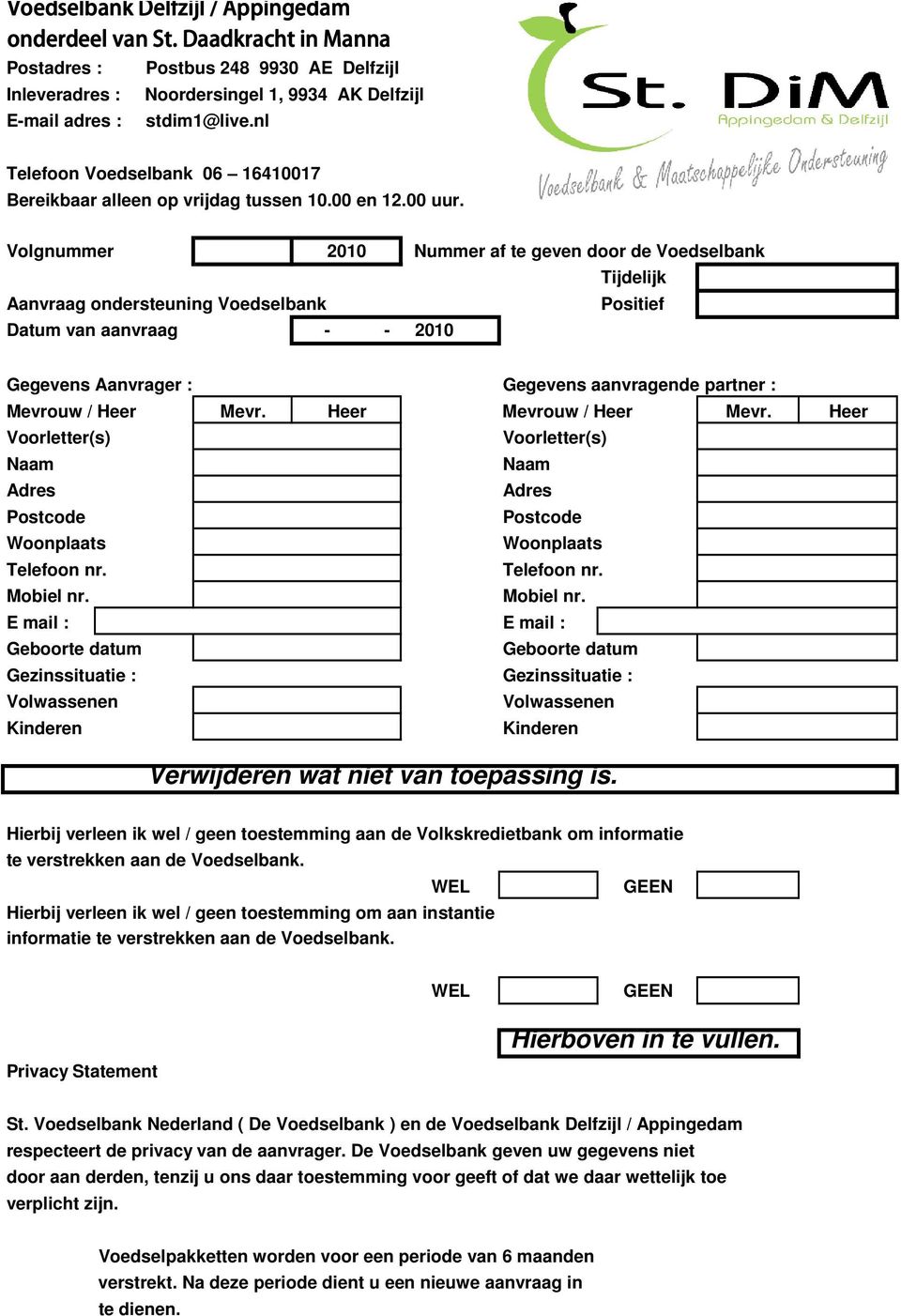 Volgnummer 2010 Nummer af te geven door de Voedselbank Tijdelijk Aanvraag ondersteuning Voedselbank Positief Datum van aanvraag - - 2010 Gegevens Aanvrager : Gegevens aanvragende partner : Mevrouw /