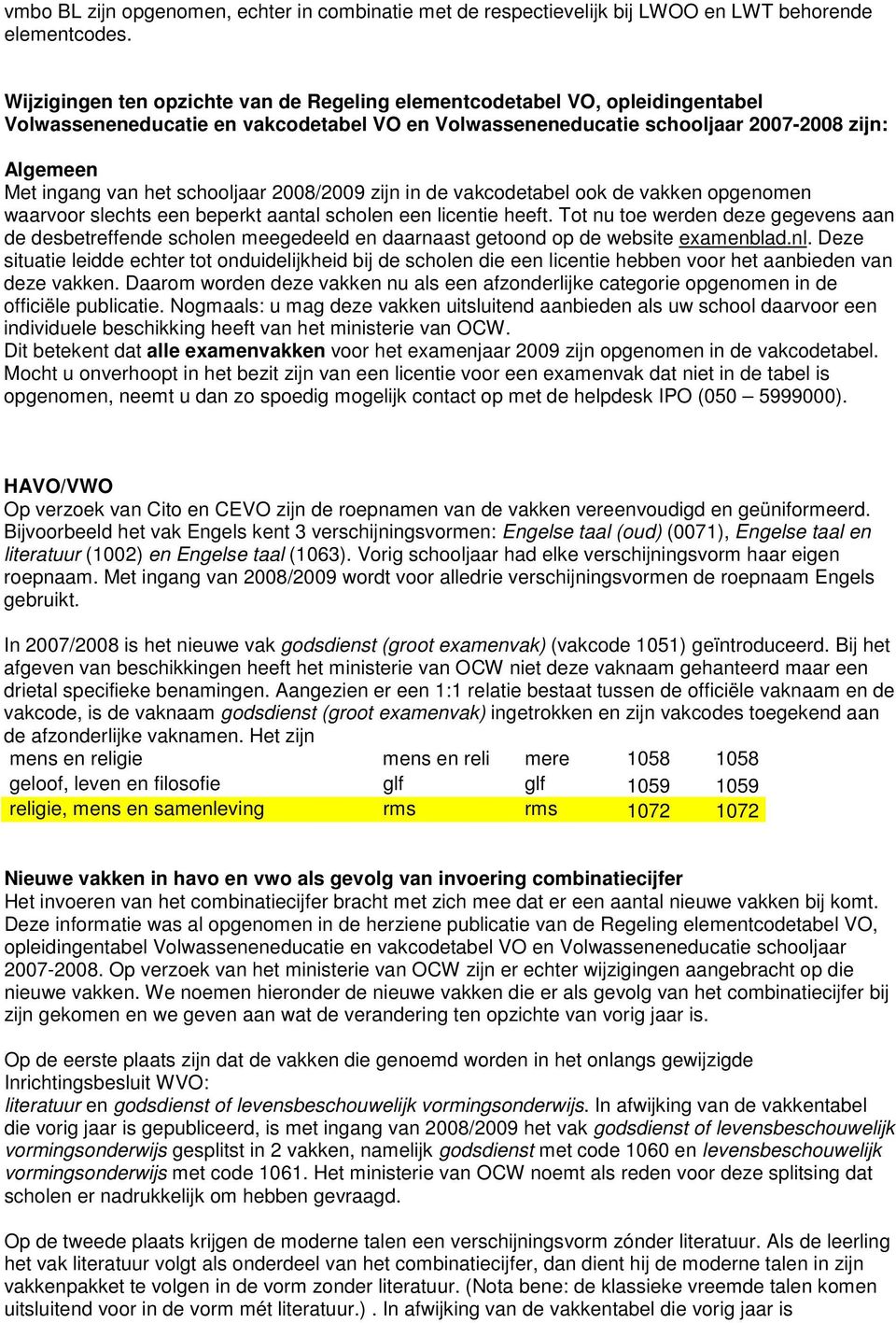 schooljaar 2008/2009 zijn in de vakcodetabel ook de vakken opgenomen waarvoor slechts een beperkt aantal scholen een licentie heeft.