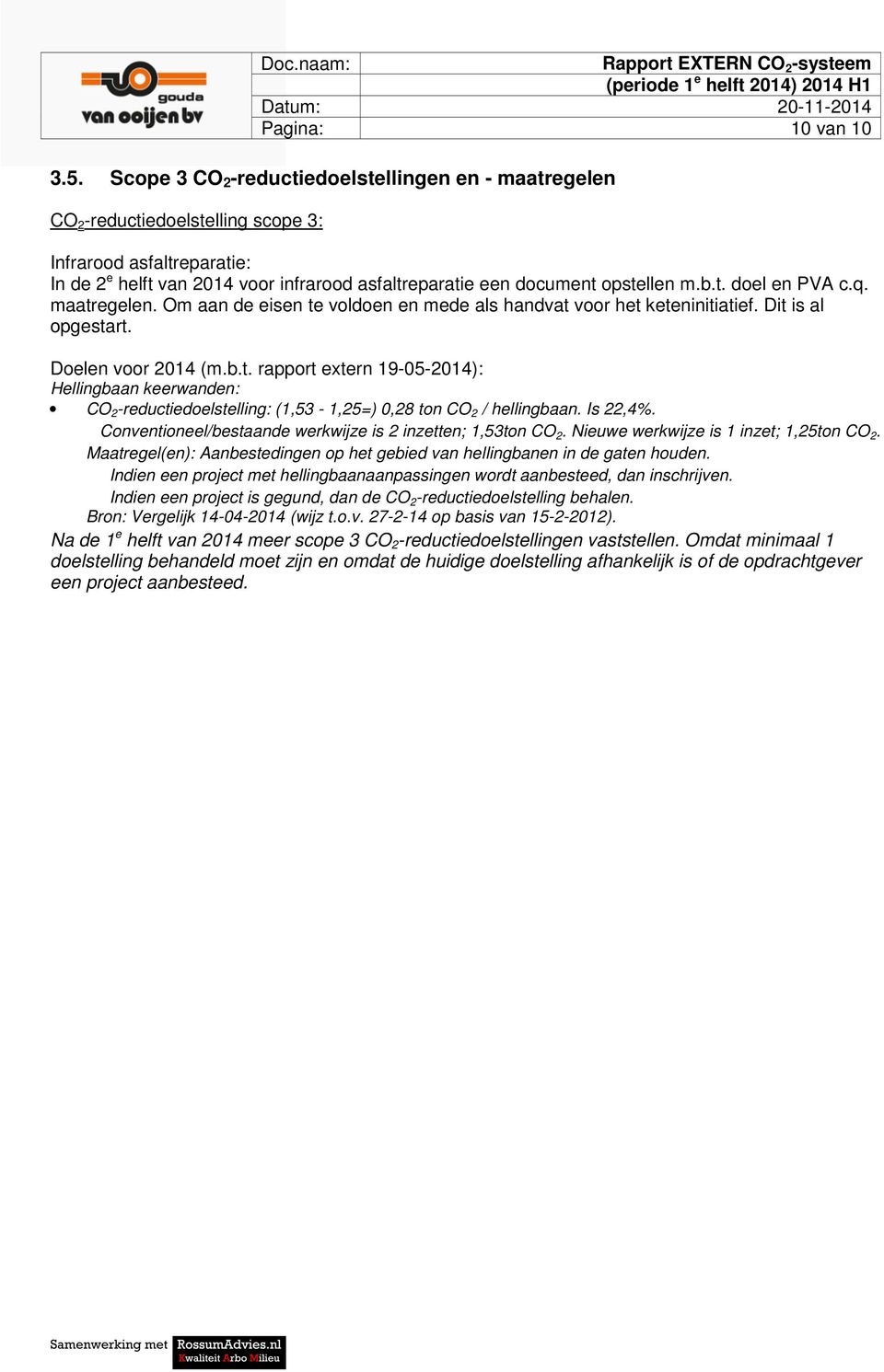 t. doel en PVA c.q. maatregelen. Om aan de eisen te voldoen en mede als handvat voor het keteninitiatief. Dit is al opgestart. Doelen voor 2014 (m.b.t. rapport extern 19-05-2014): Hellingbaan keerwanden: CO 2 -reductiedoelstelling: (1,53-1,25=) 0,28 ton CO 2 / hellingbaan.