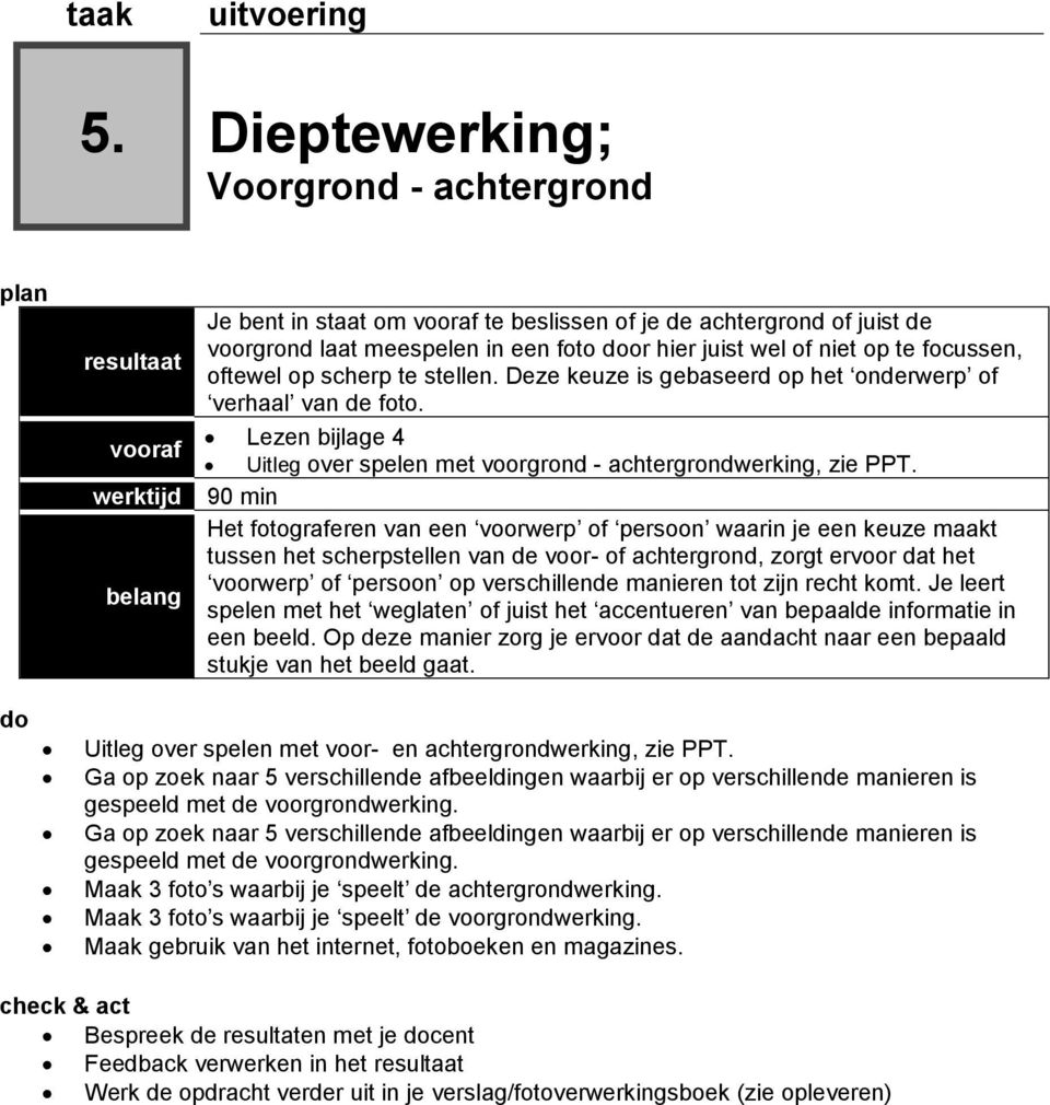 juist wel of niet op te focussen, oftewel op scherp te stellen. Deze keuze is gebaseerd op het onderwerp of verhaal van de foto.