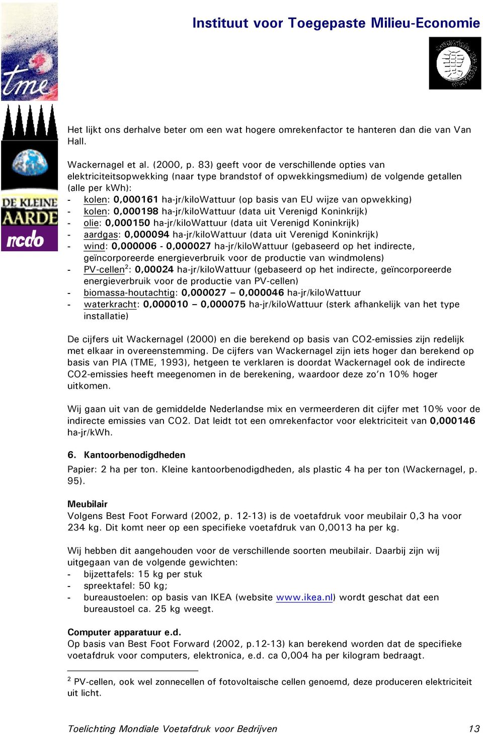 wijze van opwekking) - kolen: 0,000198 ha-jr/kilowattuur (data uit Verenigd Koninkrijk) - olie: 0,000150 ha-jr/kilowattuur (data uit Verenigd Koninkrijk) - aardgas: 0,000094 ha-jr/kilowattuur (data