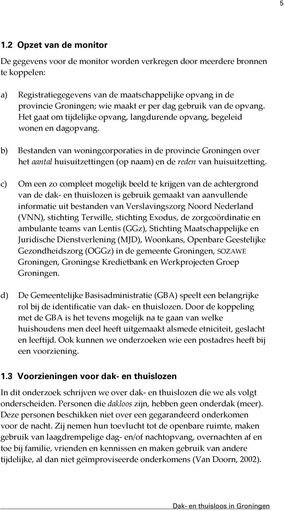 b) Bestanden van woningcorporaties in de provincie Groningen over het aantal huisuitzettingen (op naam) en de reden van huisuitzetting.