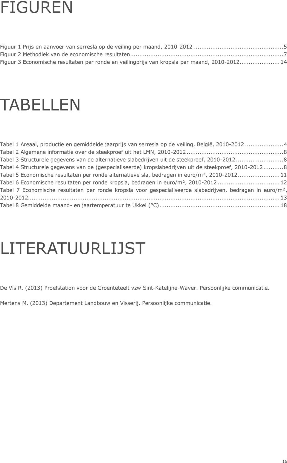 .. 14 TABELLEN Tabel 1 Areaal, productie en gemiddelde jaarprijs van serresla op de veiling, België, 2010-2012... 4 Tabel 2 Algemene informatie over de steekproef uit het LMN, 2010-2012.